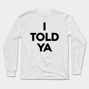 I TOLD YOU Long Sleeve T-Shirt